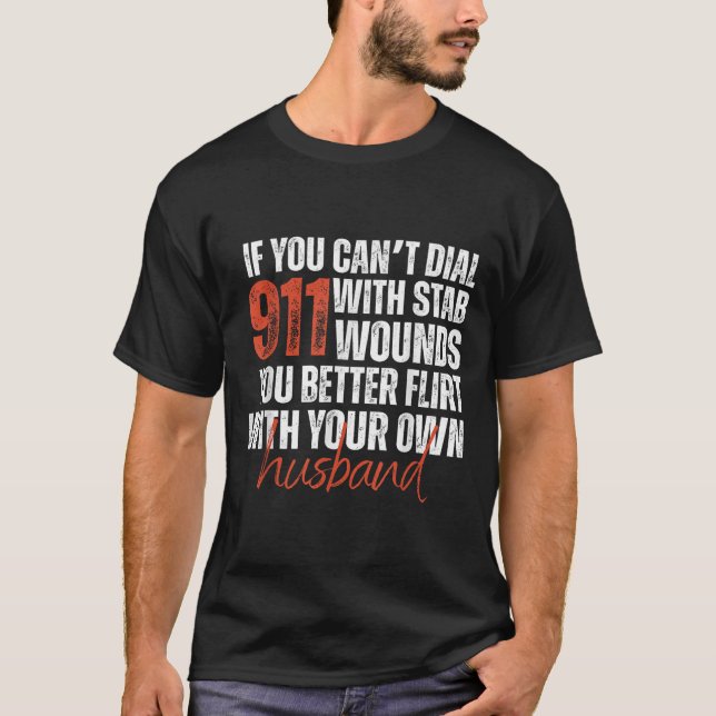 If You Can't Dial 911 With Stab Wounds You Better  T-Shirt (Front)