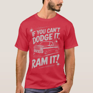 If You Cant Dodge It Ram It Truck Lovers Bold Atti T-Shirt