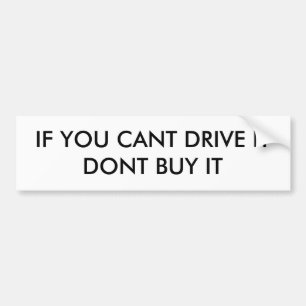 IF YOU CANT DRIVE IT DONT BUY IT BUMPER STICKER