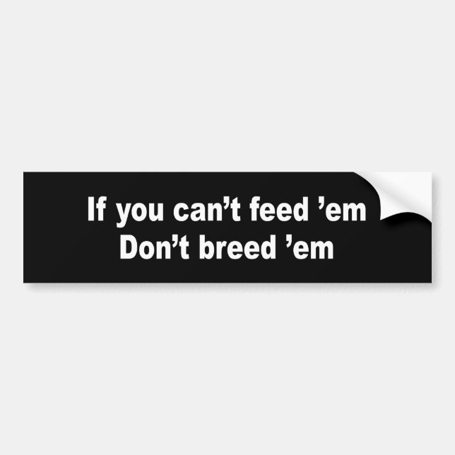 IF YOU CAN'T FEED 'EM DON'T BREED 'EM BUMPER STICKER (Front)