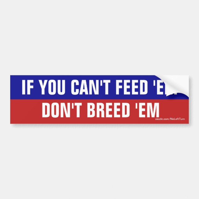 If You Can't Feed 'Em Don't Breed 'Em Bumper Sticker (Front)