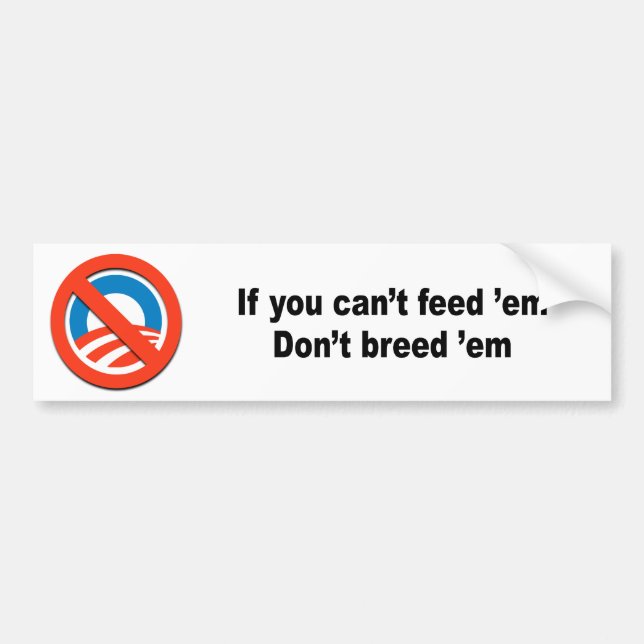 If you can't feed 'em don't breed 'em bumper sticker (Front)