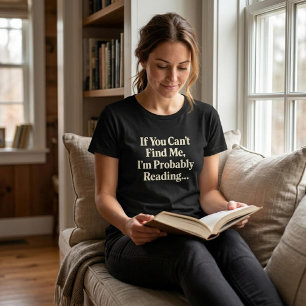 If You Can't Find Me, I'm Probably Reading... T-Shirt