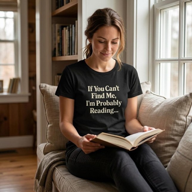 If You Can't Find Me, I'm Probably Reading... T-Shirt (Creator Uploaded)