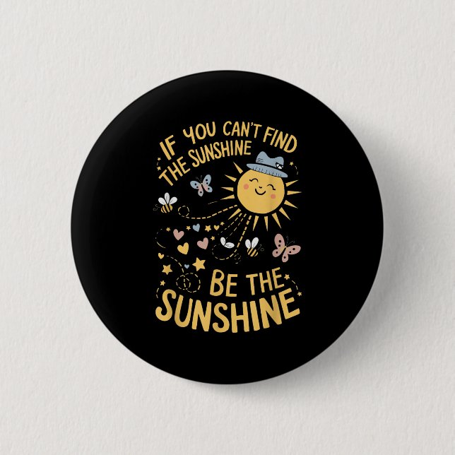 If You Can't Find The Sunshine Be The Sunshine  6 Cm Round Badge (Front)