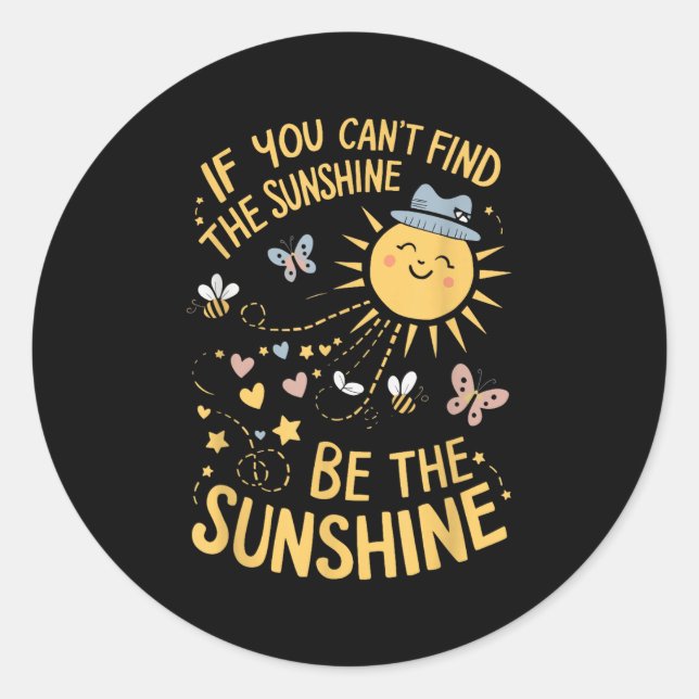 If You Can't Find The Sunshine Be The Sunshine  Classic Round Sticker (Front)