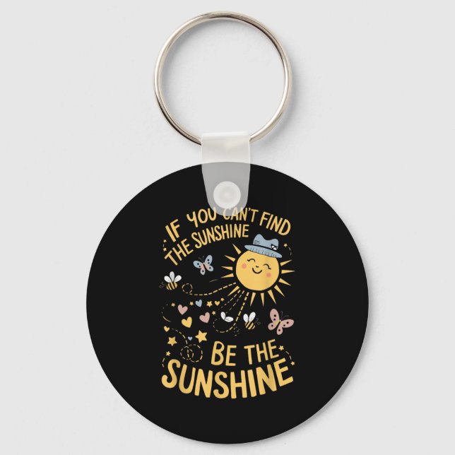 If You Can't Find The Sunshine Be The Sunshine  Key Ring (Front)