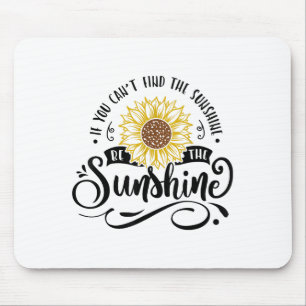 If You Can't Find The Sunshine Be The Sunshine Mot Mouse Mat