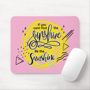 If You Can't Find The Sunshine Be The Sunshine Mouse Mat