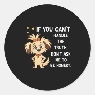If You Can't Handle The Truth Don't Ask Me To Be H Classic Round Sticker
