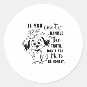 If You Can't Handle The Truth Don't Ask Me To Be H Classic Round Sticker