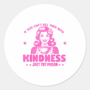 If You Can't Kill Them With Kindness Just Try Ison Classic Round Sticker