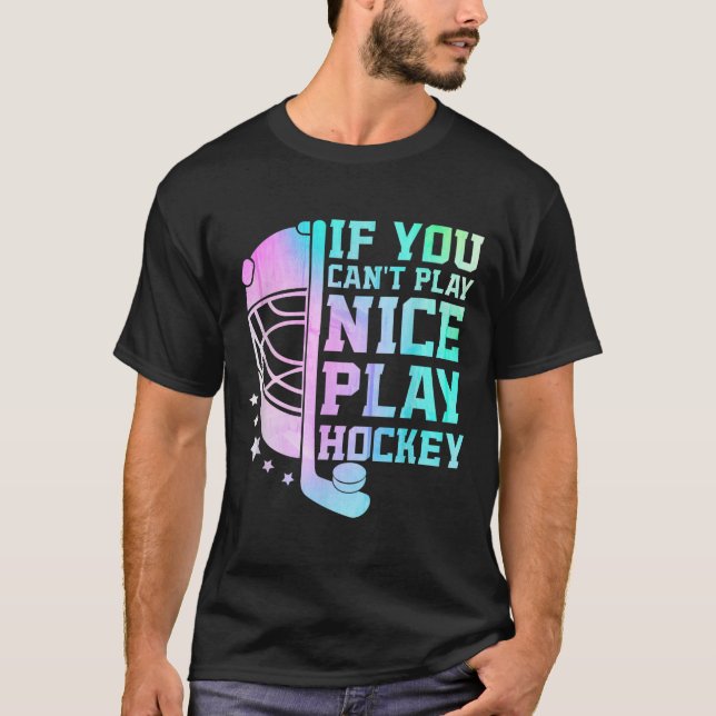If You Can't Play Nice Play Hockey Funny Ice Hocke T-Shirt (Front)