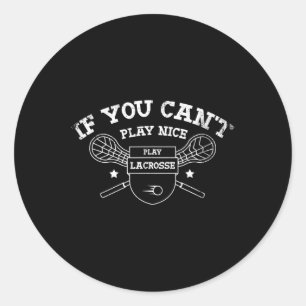 If You Can't Play Nice Play Lacrosse Design For A Classic Round Sticker