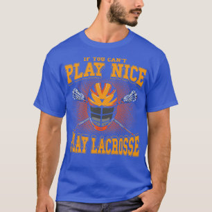 If You Cant Play Nice Play Lacrosse LAX Player Coa T-Shirt