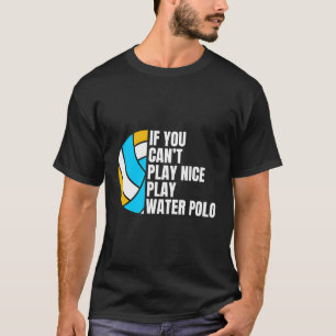 If You Cant Play Nice Play Water Polo