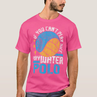 If You Can'T Play Nice Play Water Polo Sports Love