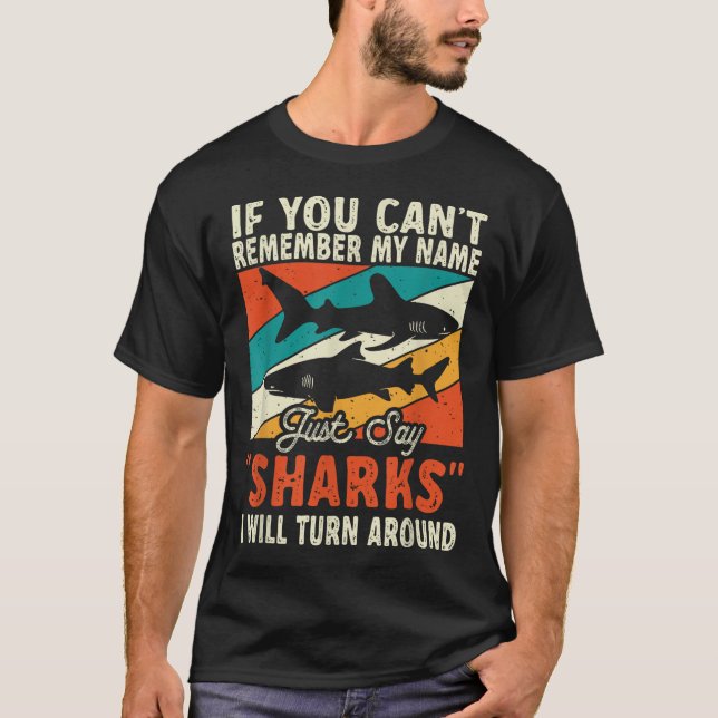 If You Can't Remember My Name Just Say Sharks  T-Shirt (Front)