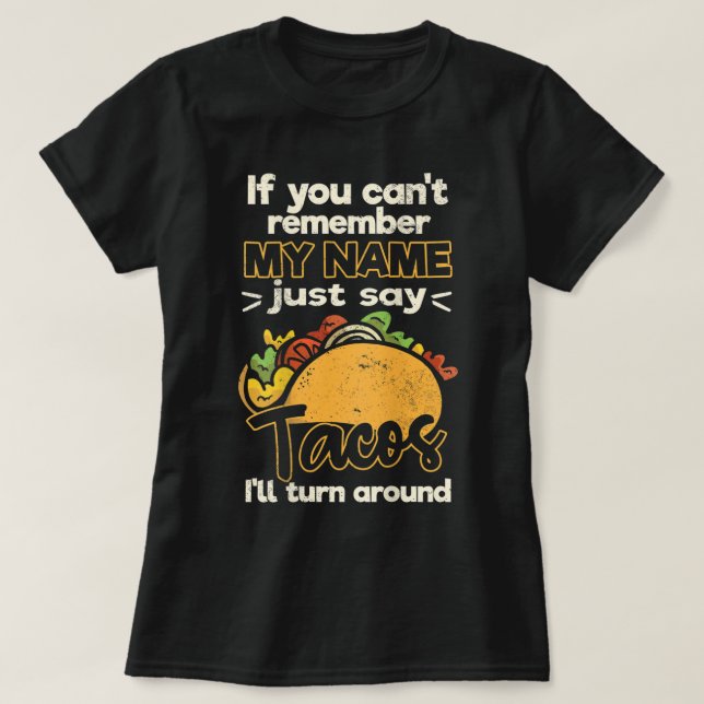 if you can't remember my name just say tacos  T-Shirt (Design Front)