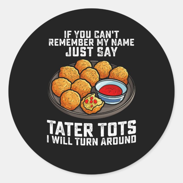 If You Can't Remember My Name Just Say Tater Tots  Classic Round Sticker (Front)