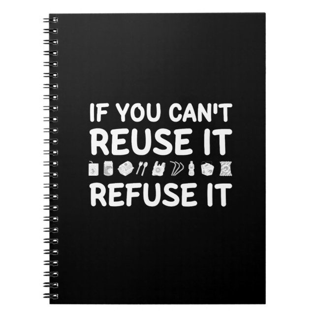  If you can't Reuse it, Refuse it Notebook (Front)