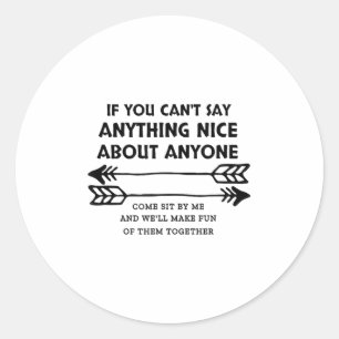 If You Can't Say Anything Nice About Anyone  Classic Round Sticker