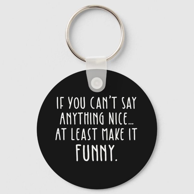If You Can't Say Anything Nice, Make It Funny Key Ring (Front)