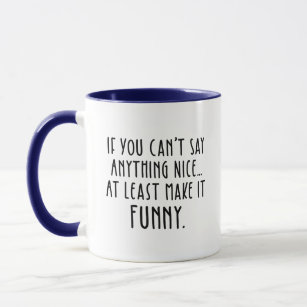 If You Can't Say Anything Nice, Make It Funny Mug