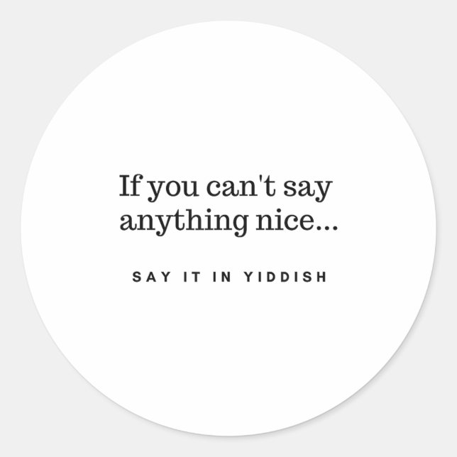 If You Can't Say Anything Nice Say It In Yiddish J Classic Round Sticker (Front)