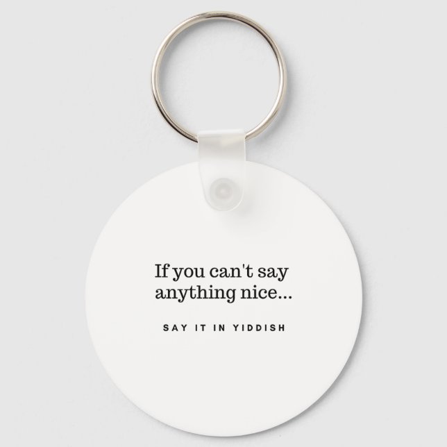 If You Can't Say Anything Nice Say It In Yiddish J Key Ring (Front)