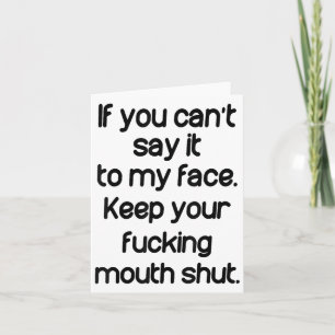 If You Can't Say It To My Face Keep Your Mouth Shu Card