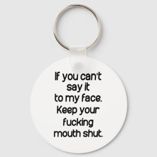 If You Can't Say It To My Face Keep Your Mouth Shu Key Ring