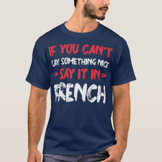 If You Can't Say Nice Say It In French Funny Touri T-Shirt