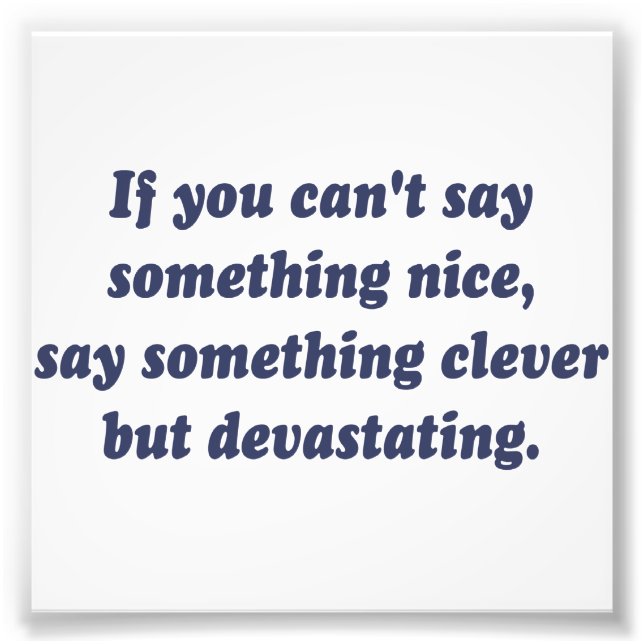 If You Can't Say Something Nice, Be Devastating Photo Print (Front)