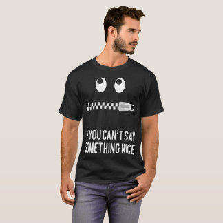 If You Can't Say Something Nice Don't Say Anything T-Shirt