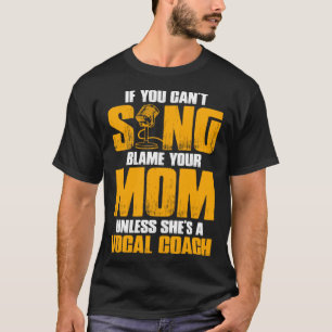 If You Cant Sing Blame Your Mom Unless Shes a Voca T-Shirt