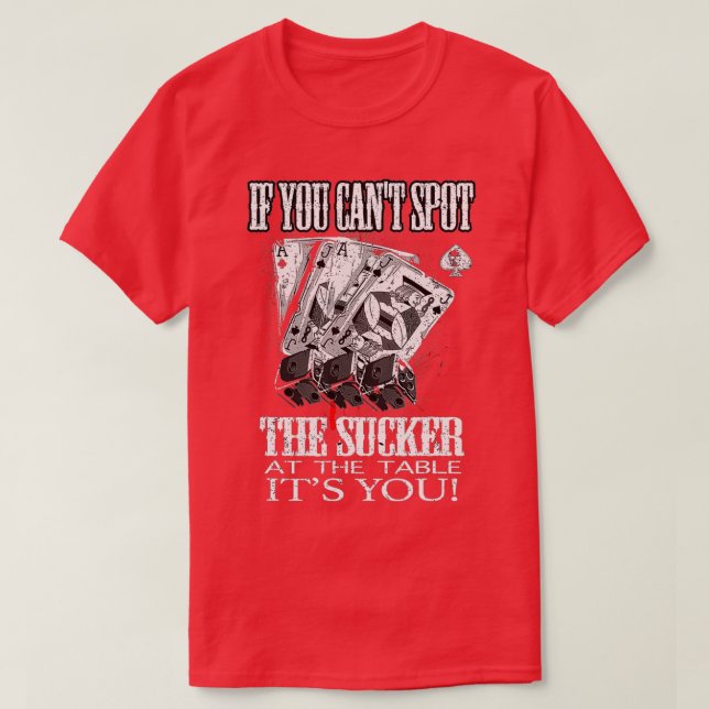 If You Can't Spot The Sucker At The Table Its You! T-Shirt (Design Front)