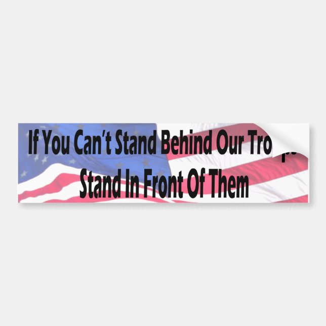 If You Can't Stand Behind Our Troops  - Flag Bumper Sticker (Front)