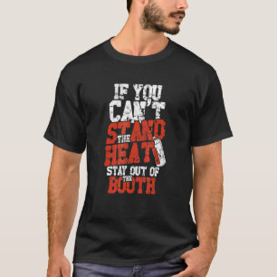 If You Can't Stand The Heat Stay Out Of The Booth T-Shirt