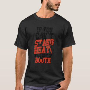 If You Can't Stand The Heat Stay Out Of The Booth  T-Shirt