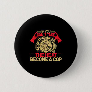 If You Can't Take The Heat Become A Cop Firefighti 6 Cm Round Badge