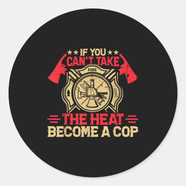 If You Can't Take The Heat Become A Cop Firefighti Classic Round Sticker (Front)