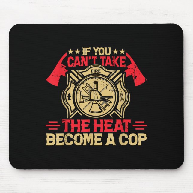If You Can't Take The Heat Become A Cop Firefighti Mouse Mat (Front)
