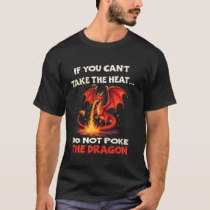 If You Can't Take The Heat Don't Poke The Dragon q T-Shirt