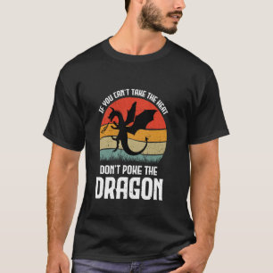 If You Can't Take The Heat Don't Poke The Dragon T-Shirt