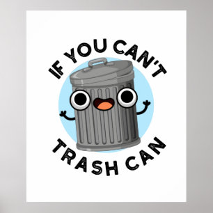 If You Can't Trash Can Cute Garbage Pun Poster