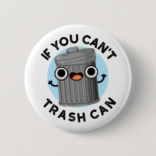 If You Can't Trash Can Funny Garbage Pun 6 Cm Round Badge