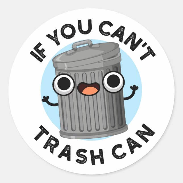 If You Can't Trash Can Funny Garbage Pun Classic Round Sticker (Front)