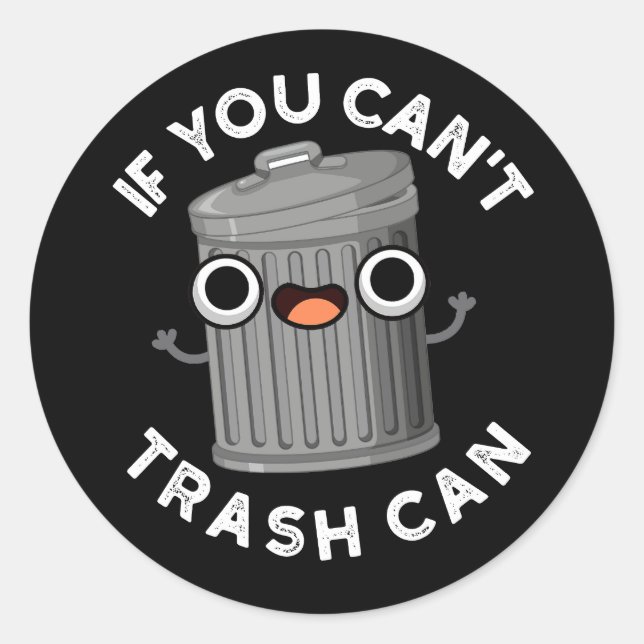 If You Can't Trash Can Funny Garbage Pun Dark BG Classic Round Sticker (Front)
