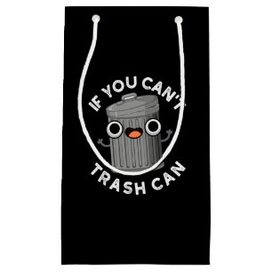If You Can't Trash Can Funny Garbage Pun Dark BG Small Gift Bag
